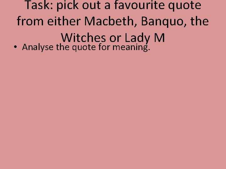 Task: pick out a favourite quote from either Macbeth, Banquo, the Witches or Lady