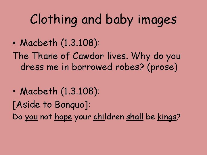 Clothing and baby images • Macbeth (1. 3. 108): The Thane of Cawdor lives.