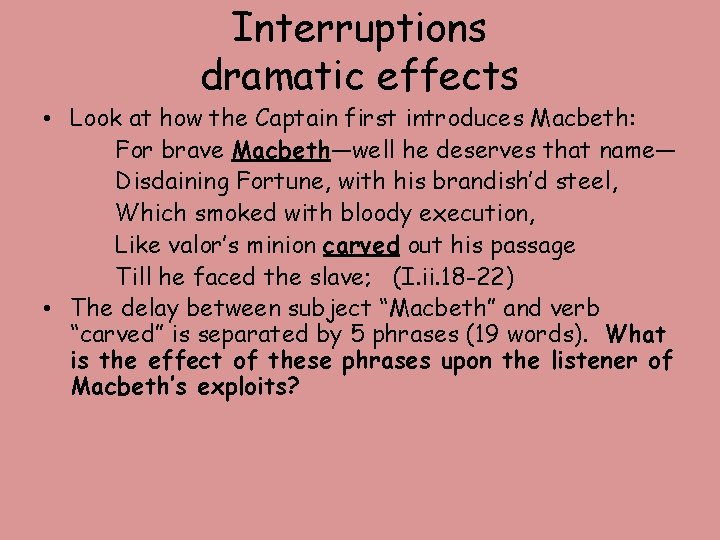 Interruptions dramatic effects • Look at how the Captain first introduces Macbeth: For brave