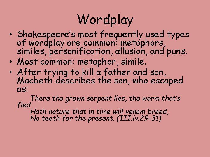 Wordplay • Shakespeare’s most frequently used types of wordplay are common: metaphors, similes, personification,