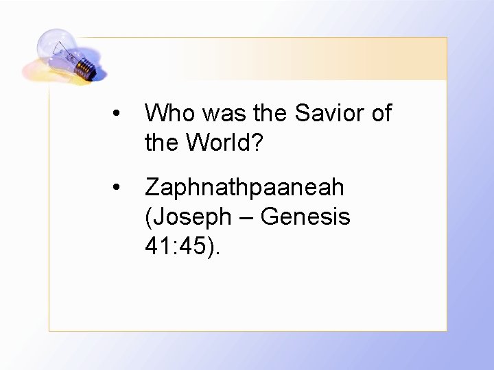  • Who was the Savior of the World? • Zaphnathpaaneah (Joseph – Genesis