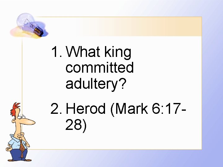 1. What king committed adultery? 2. Herod (Mark 6: 1728) 