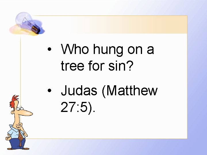  • Who hung on a tree for sin? • Judas (Matthew 27: 5).