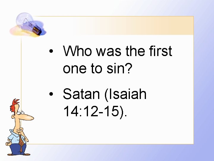  • Who was the first one to sin? • Satan (Isaiah 14: 12