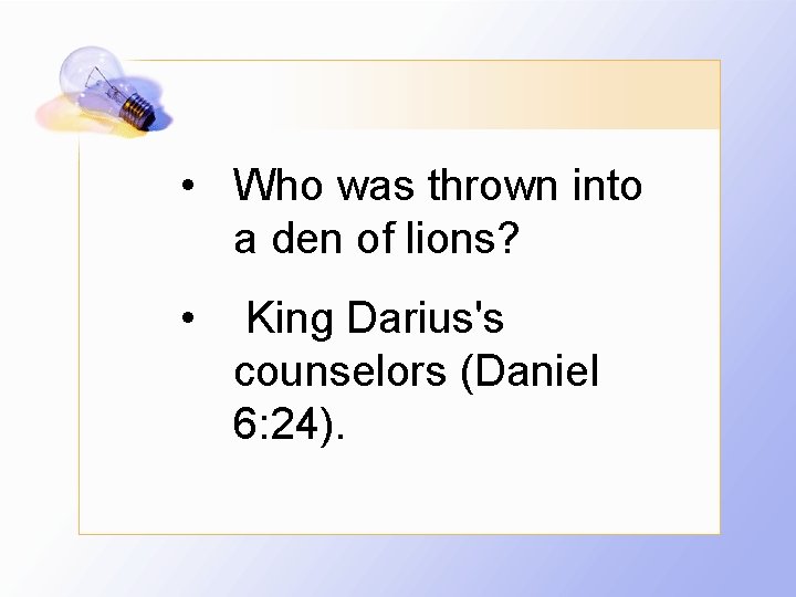  • Who was thrown into a den of lions? • King Darius's counselors