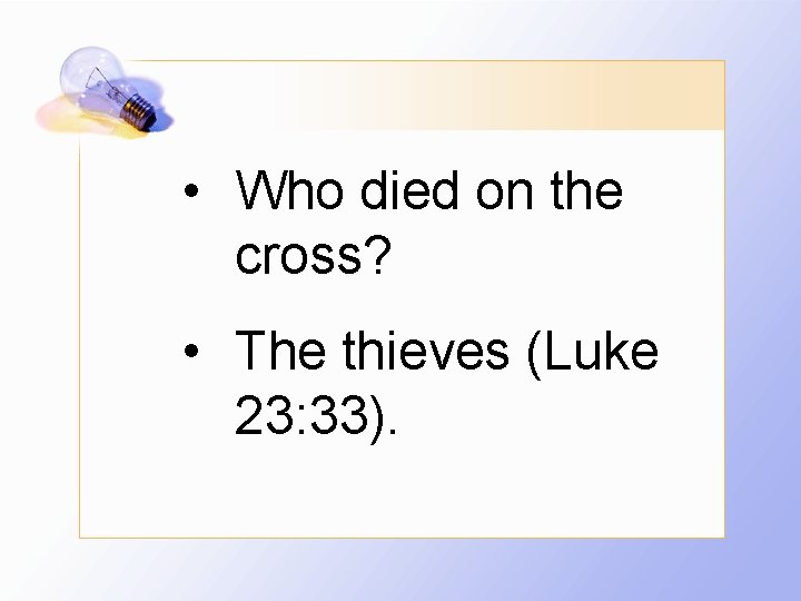  • Who died on the cross? • The thieves (Luke 23: 33). 