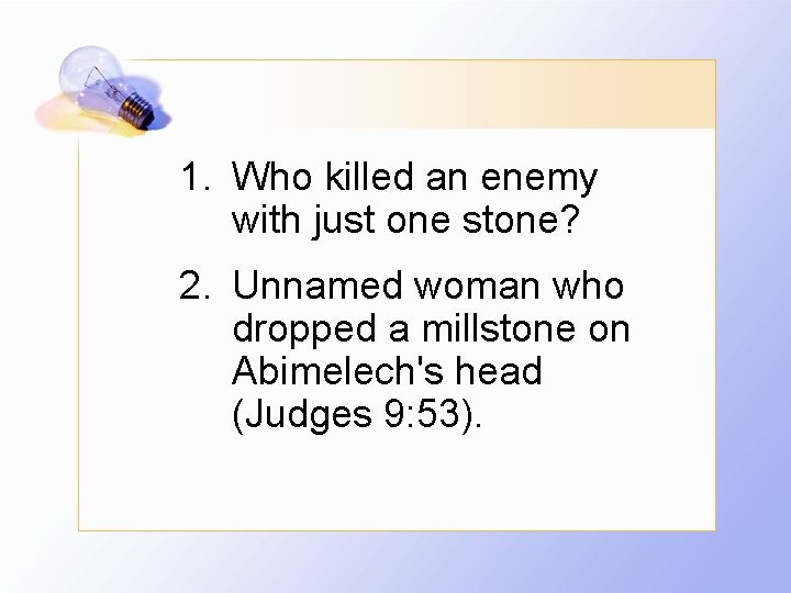 1. Who killed an enemy with just one stone? 2. Unnamed woman who dropped