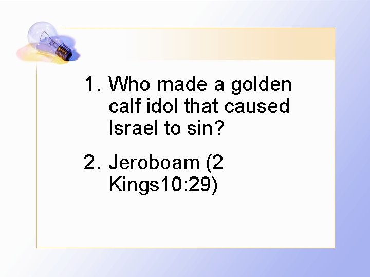 1. Who made a golden calf idol that caused Israel to sin? 2. Jeroboam