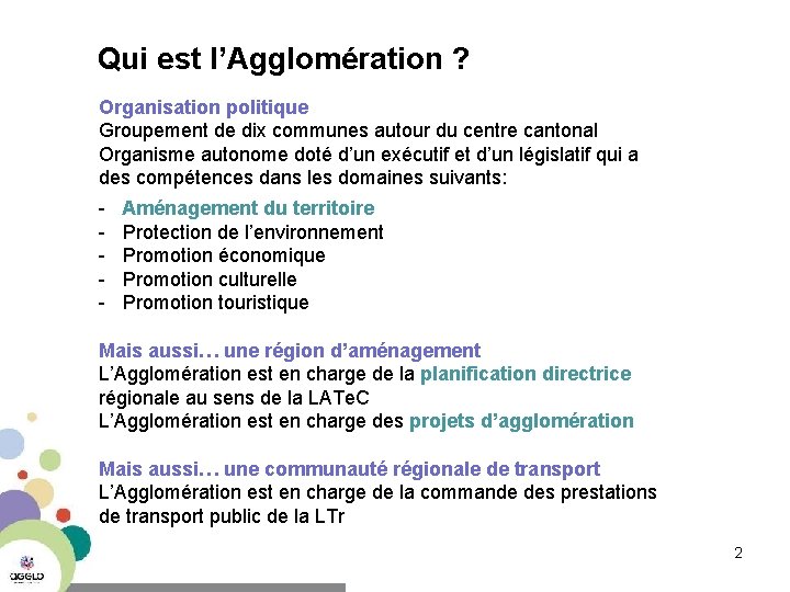 Qui est l’Agglomération ? Organisation politique Groupement de dix communes autour du centre cantonal