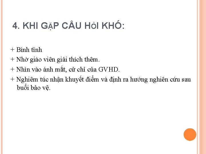 4. KHI GẶP C U HỎI KHÓ: + Bình tĩnh + Nhờ giáo viên