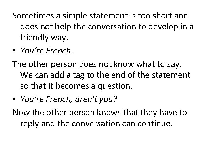 Sometimes a simple statement is too short and does not help the conversation to