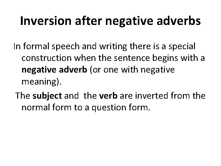 Inversion after negative adverbs In formal speech and writing there is a special construction