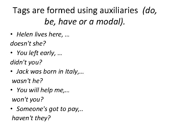 Tags are formed using auxiliaries (do, be, have or a modal). • Helen lives