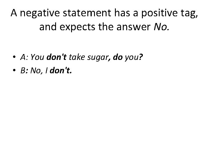 A negative statement has a positive tag, and expects the answer No. • A: