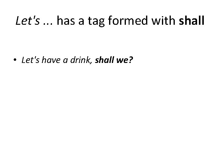 Let's. . . has a tag formed with shall • Let's have a drink,