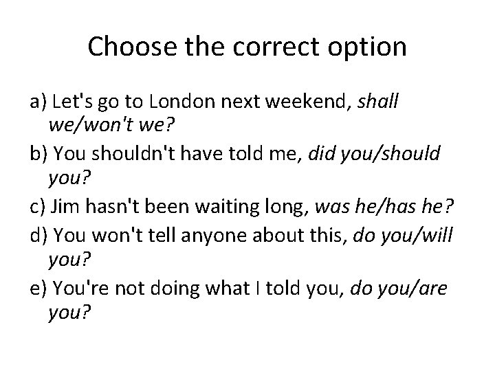 Choose the correct option a) Let's go to London next weekend, shall we/won't we?