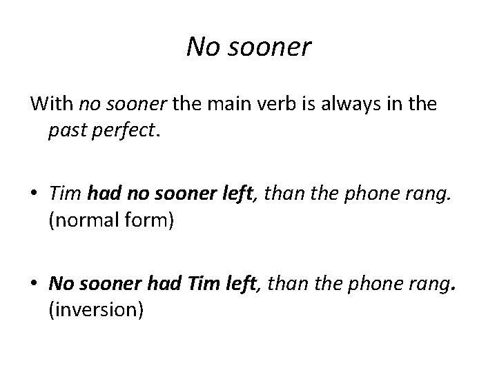 No sooner With no sooner the main verb is always in the past perfect.