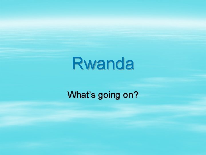 Rwanda What’s going on? 