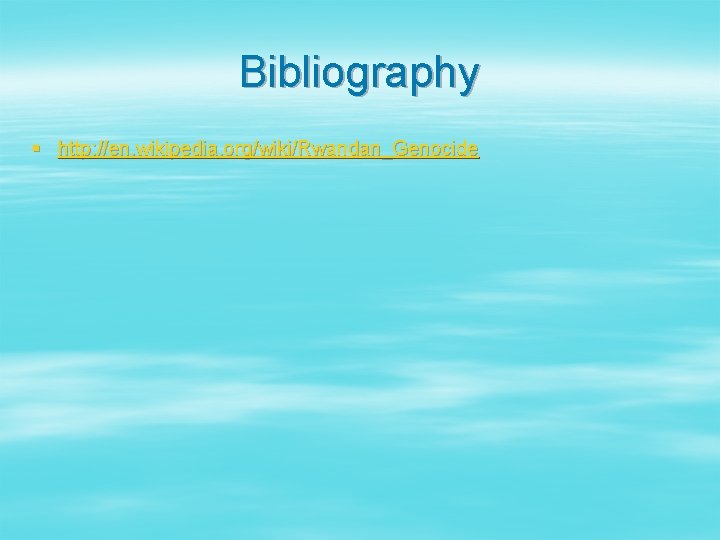 Bibliography § http: //en. wikipedia. org/wiki/Rwandan_Genocide 