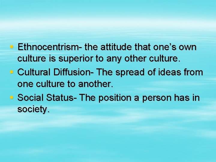 § Ethnocentrism- the attitude that one’s own culture is superior to any other culture.