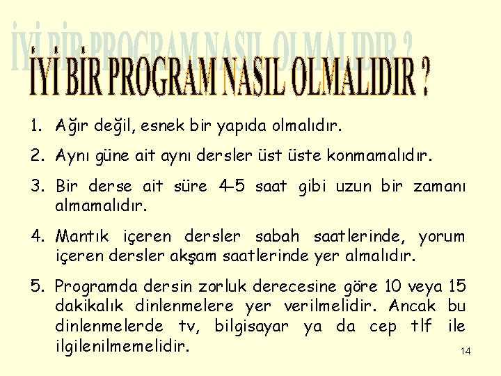 1. Ağır değil, esnek bir yapıda olmalıdır. 2. Aynı güne ait aynı dersler üste