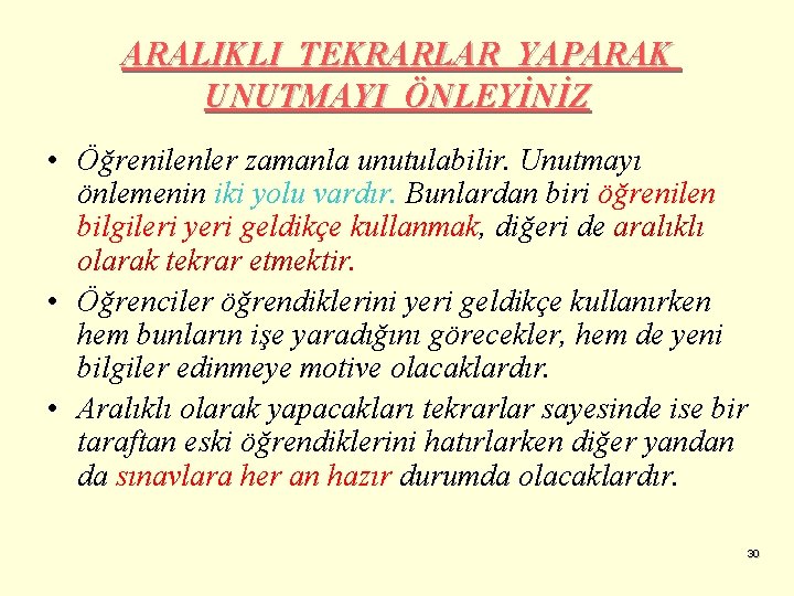 ARALIKLI TEKRARLAR YAPARAK UNUTMAYI ÖNLEYİNİZ • Öğrenilenler zamanla unutulabilir. Unutmayı önlemenin iki yolu vardır.