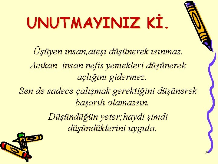 UNUTMAYINIZ Kİ. Üşüyen insan, ateşi düşünerek ısınmaz. Acıkan insan nefis yemekleri düşünerek açlığını gidermez.