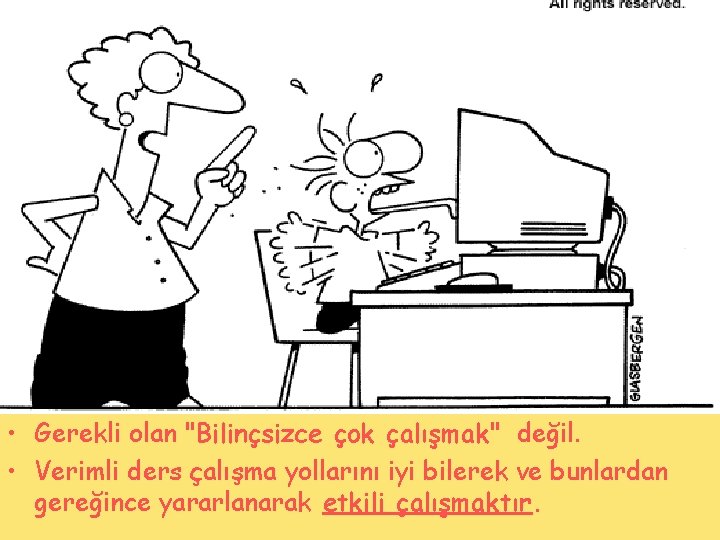  • Gerekli olan "Bilinçsizce çok çalışmak" değil. • Verimli ders çalışma yollarını iyi