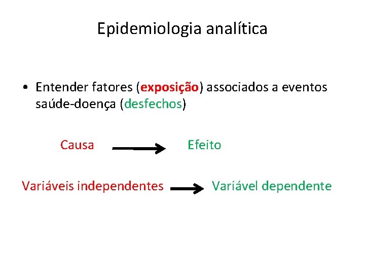 Epidemiologia analítica • Entender fatores (exposição) associados a eventos saúde-doença (desfechos) Causa Variáveis independentes