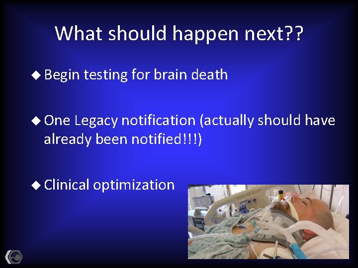 What should happen next? ? u Begin testing for brain death u One Legacy