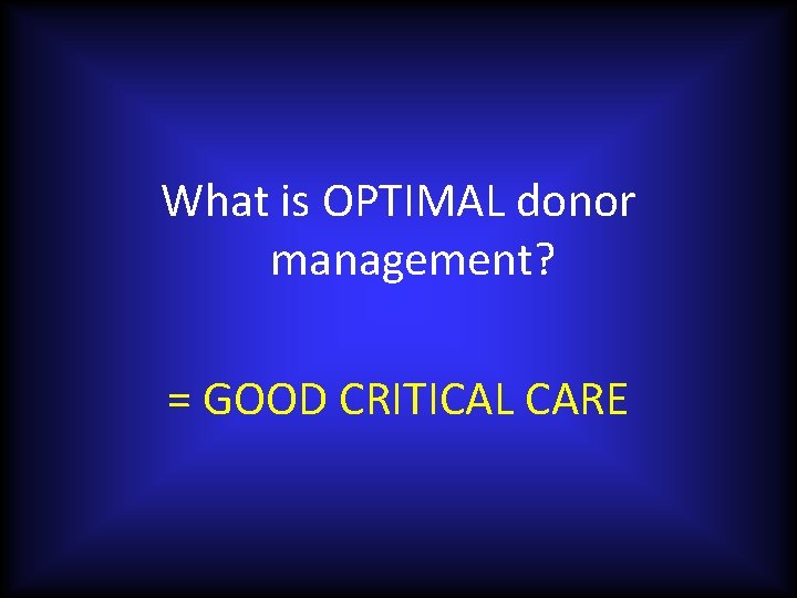 What is OPTIMAL donor management? = GOOD CRITICAL CARE 