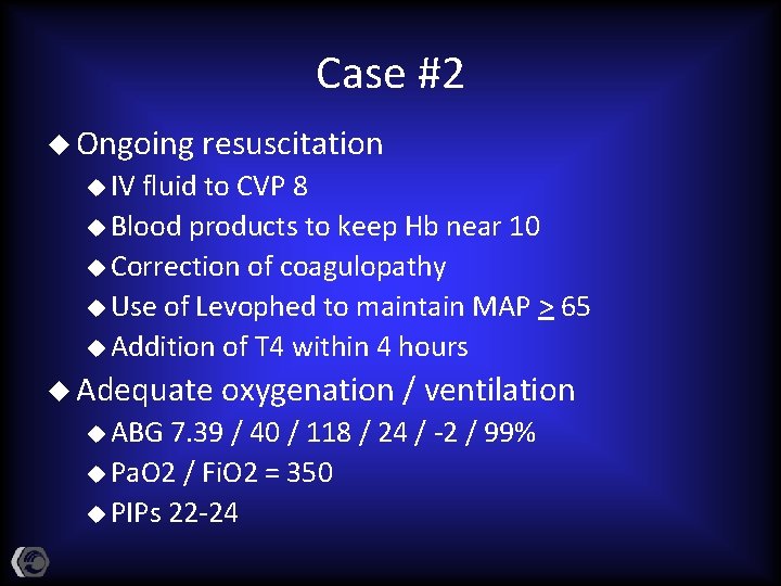 Case #2 u Ongoing resuscitation u IV fluid to CVP 8 u Blood products