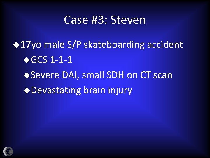 Case #3: Steven u 17 yo male S/P skateboarding accident u. GCS 1 -1