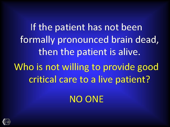 If the patient has not been formally pronounced brain dead, then the patient is