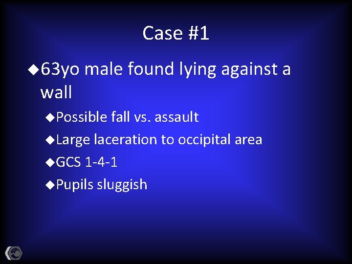 Case #1 u 63 yo wall male found lying against a u. Possible fall