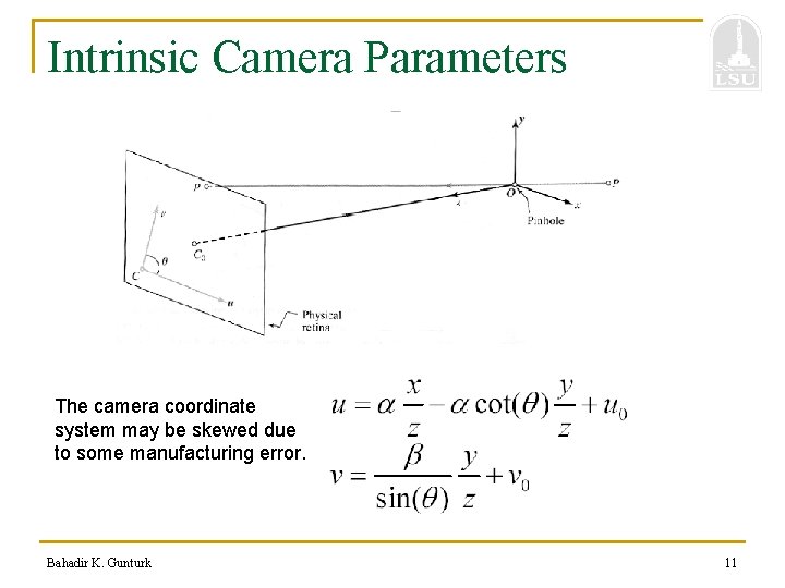 Intrinsic Camera Parameters The camera coordinate system may be skewed due to some manufacturing