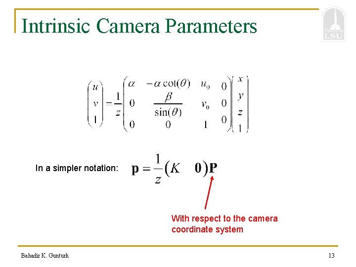 Intrinsic Camera Parameters In a simpler notation: With respect to the camera coordinate system
