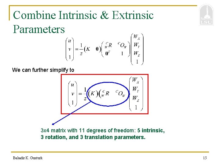 Combine Intrinsic & Extrinsic Parameters We can further simplify to 3 x 4 matrix