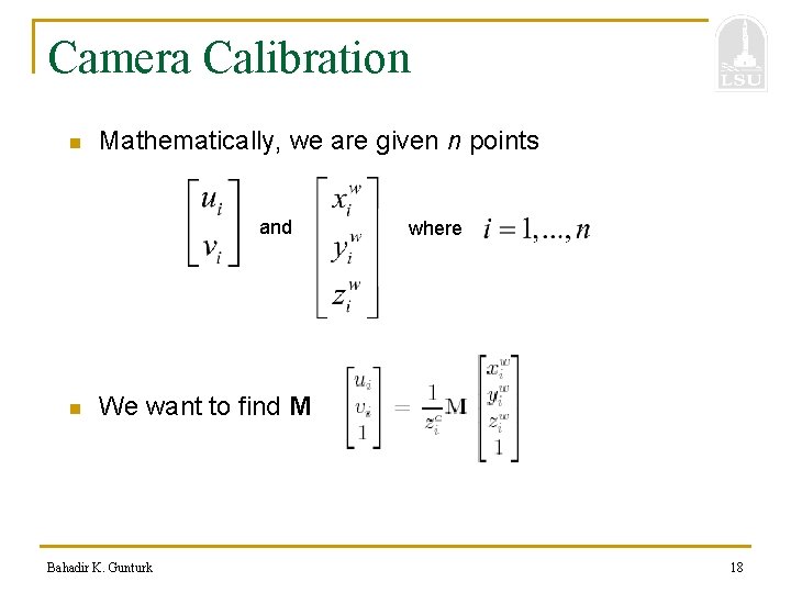Camera Calibration n Mathematically, we are given n points and n where We want