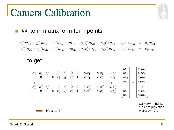 Camera Calibration n Write in matrix form for n points to get Let m