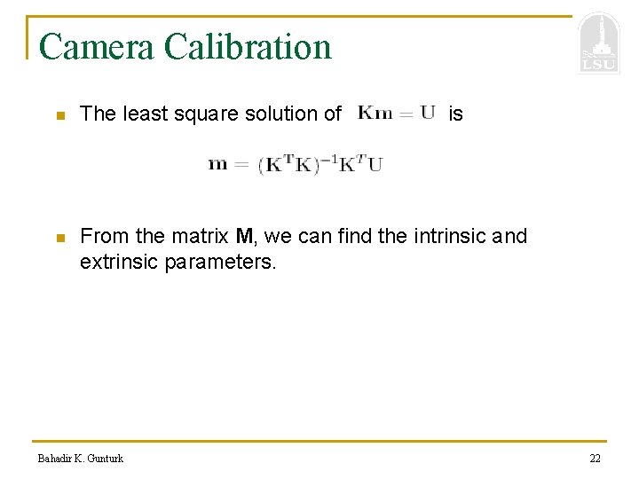 Camera Calibration n The least square solution of n From the matrix M, we