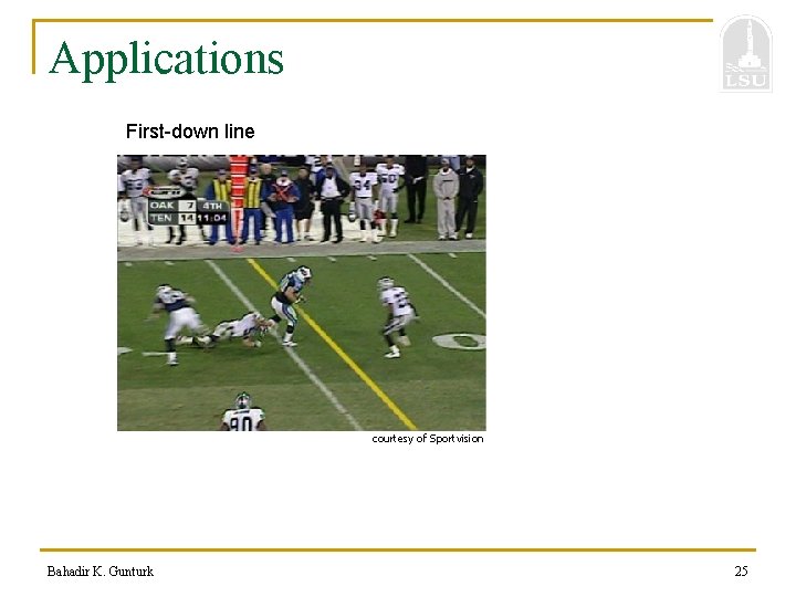 Applications First-down line courtesy of Sportvision Bahadir K. Gunturk 25 