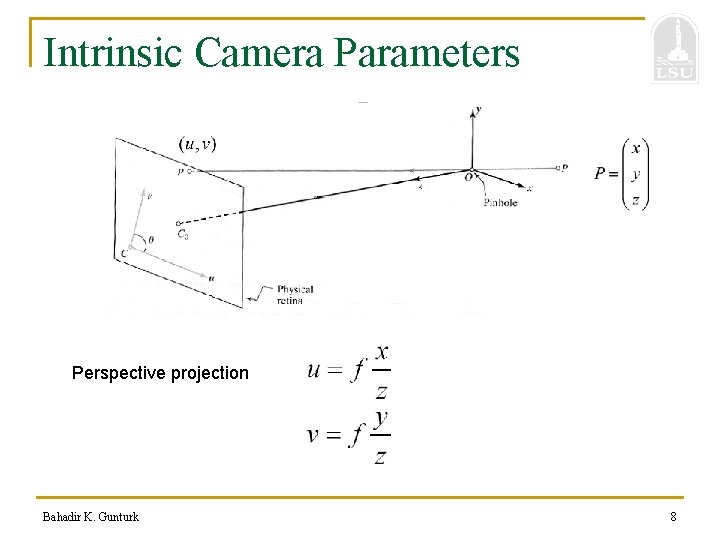 Intrinsic Camera Parameters Perspective projection Bahadir K. Gunturk 8 