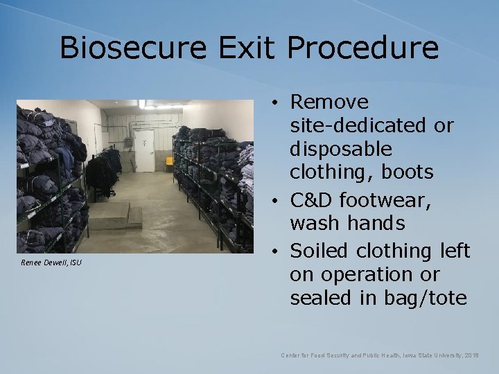 Biosecure Exit Procedure Renee Dewell, ISU • Remove site-dedicated or disposable clothing, boots •