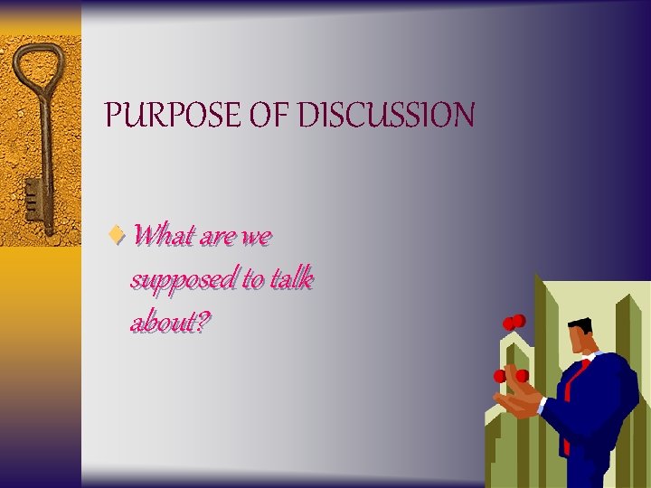 PURPOSE OF DISCUSSION ¨What are we supposed to talk about? 