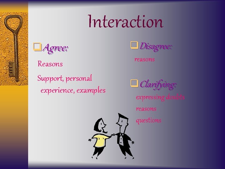 Interaction q. Agree: Reasons Support, personal experience, examples q. Disagree: reasons q. Clarifying: expressing