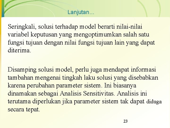 Lanjutan… Seringkali, solusi terhadap model berarti nilai-nilai variabel keputusan yang mengoptimumkan salah satu fungsi