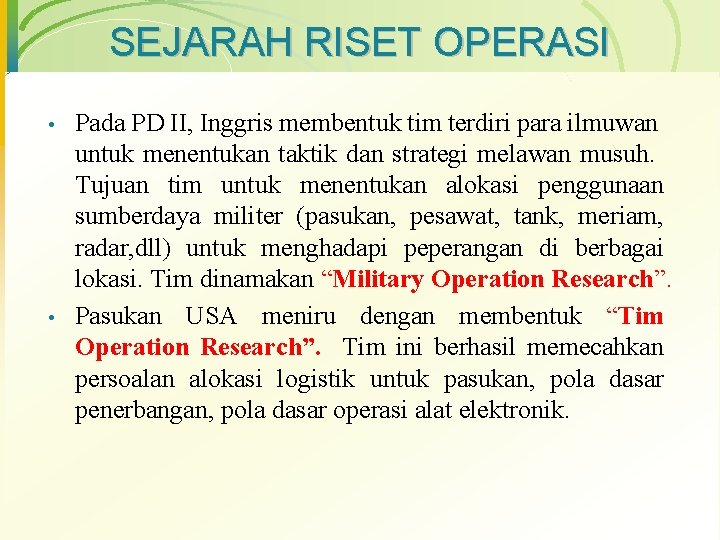 SEJARAH RISET OPERASI • • Pada PD II, Inggris membentuk tim terdiri para ilmuwan