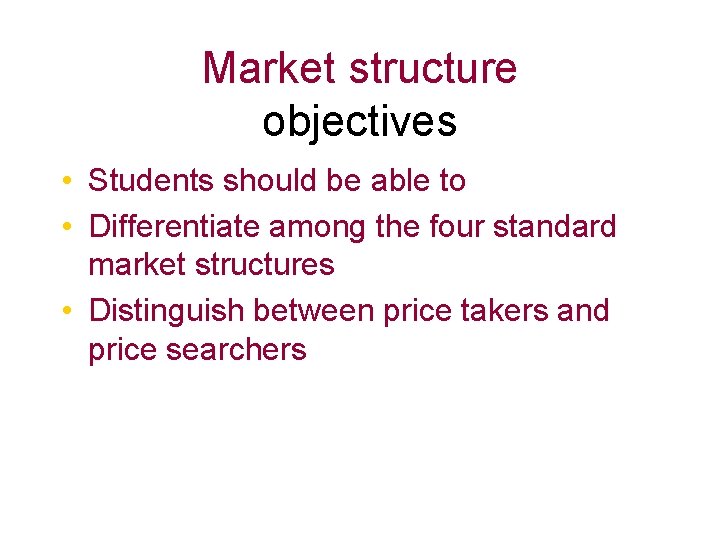 Market structure objectives • Students should be able to • Differentiate among the four