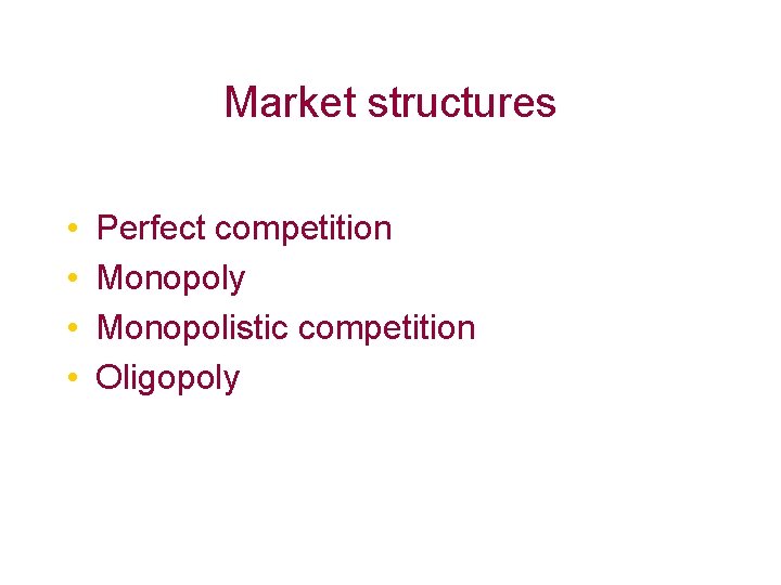 Market structures • • Perfect competition Monopoly Monopolistic competition Oligopoly 